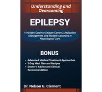 UNDERSTANDING AND OVERCOMING EPILEPSY: A Holistic Guide to Seizure Control, Medication Management, and Modern Advances in Neurological Care
