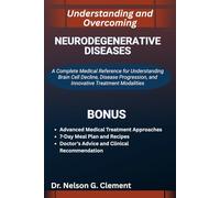 UNDERSTANDING AND OVERCOMING NEURODEGENERATIVE DISEASES: A Complete Medical Reference for Understanding Brain Cell Decline, Disease Progression, and Innovative Treatment Modalities