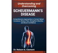 UNDERSTANDING AND OVERCOMING SCHEUERMANN’S DISEASE: Comprehensive Approaches to Correct Spinal Curvature, Reduce Pain, Strengthen Muscles, and Boost Confidence