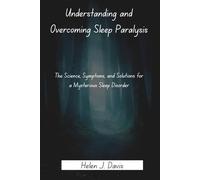Understanding and Overcoming Sleep Paralysis: The Science, Symptoms, and Solutions for a Mysterious Sleep Disorder