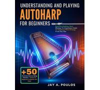 UNDERSTANDING AND PLAYING AUTOHARP FOR BEGINNERS: Stop Overthinking, Start Playing: No-Experience Guide To Autoharp With 50 Songs From Day One