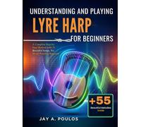 UNDERSTANDING AND PLAYING LYRE HARP FOR BEGINNERS: A Complete Step-by-Step Method with 55 Beautiful Songs, No Music Reading Required