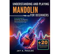 UNDERSTANDING AND PLAYING MANDOLIN FOR BEGINNERS: From Dreaming To Strumming: The Beginner's Path To Mandolin Mastery With 20 Essential Songs