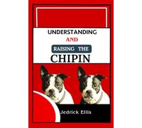 Understanding And Raising The Chipin: A Friendly Guide to Home Preparation, Health, Grooming, and Daily Life with Your Dog