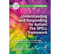 Understanding and Responding to Autism: The SPELL framework (3rd edition) : A self-study guide for use in health, social, education, justice and employment settings