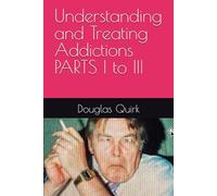 Understanding and Treating Addictions PARTS I to III
