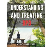 Understanding And Treating BPD: A Resource for Managing BPD and Nurturing Healthy Relationships | The Healing Potential of Dialectical Behavioral Therapy to Thrive Despite BPD Challenges