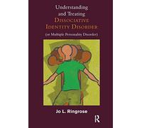 Understanding and Treating Dissociative Identity Disorder (or Multiple Personality Disorder)