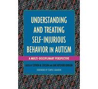 Understanding and Treating SelfInjurious Behavior in Autism by Stephen M. Edelson