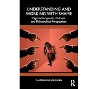 Understanding and Working with Shame: Psychotherapeutic, Cultural and Philosophical Perspectives