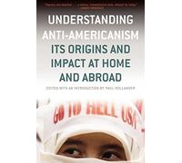 Understanding Anti-Americanism: Its Orgins and Impact at Home and Abroad