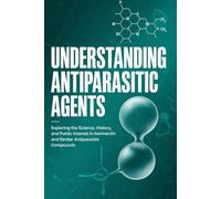Understanding Antiparasitic Agents: Exploring the Science, History, and Public Interest in Ivermectin and Similar Antiparasitic Compounds.