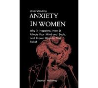 Understanding Anxiety in Women: Why It Happens, How It Affects Your Mind and Body, and Proven Ways to Find Relief