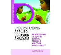 Understanding Applied Behavior Analysis: An Introduction to ABA for Parents, Teachers, and Other Professionals (JKP Essentials Series)