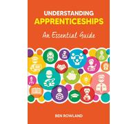 Understanding Apprenticeships : An Essential Guide