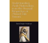 Understanding Arab Nationalism from the Unusual Perspective of Ahmed Zaki Yamani (Understanding World History Through Biography)