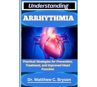 UNDERSTANDING ARRHYTHMIA: Practical Strategies for Prevention, Treatment, and Improved Heart Function