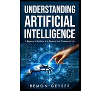 Understanding Artificial Intelligence: A Beginner’s Guide to AI in Personal and Professional Life