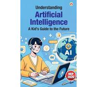 Understanding Artificial Intelligence: A Kid's Guide to the Future