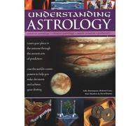 Understanding Astrology: Western astrology, Chinese astrology, moon wisdom, palmistry: learn about your place in the universe through the ancient arts ... you make decisions and fulfil your destiny