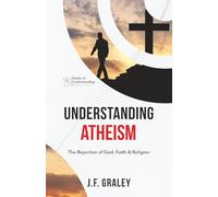 Understanding Atheism: The Rejection of God, Faith & Religion