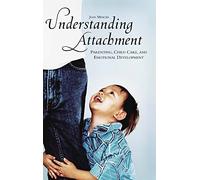 Understanding Attachment: Parenting, Child Care, and Emotional Development