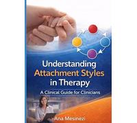 Understanding Attachment Styles In Therapy: A Clinical Guide for Clinicians