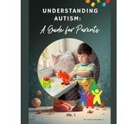 Understanding Autism: A Parent’s Guide to Supporting, Empowering, and Believing in Your Child. A Parent’s Essential Guide: Signs, Support Strategies, and How to Help Your Child Succeed