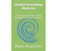 Understanding Autism: A Practical Guide for Parents of Newly Diagnosed Children*: 1 (Empowering Autism Families Series)