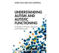 Understanding Autism and Autistic Functioning – A Guide for Parents, Educators & Professionals