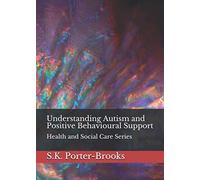 Understanding Autism and Positive Behavioural Support: Health and Social Care Series