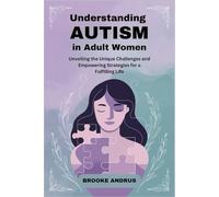 Understanding Autism in Adult Women: Unveiling the Unique Challenges and Empowering Strategies for a Fulfilling Life