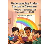 Understanding Autism Spectrum Disorders: 10 Ways to Embrace and Support Every Child (Raising Resilient Kids: A Grown-Up’s Guide to Big Feelings and Bright Futures)