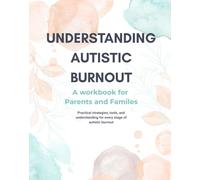 Understanding Autistic Burnout: A workbook for Parents and Families