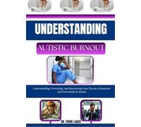 Understanding autistic burnout: Understanding, Preventing, And Recovering From Chronic Exhaustion And Overwhelm In Autism