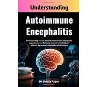 Understanding Autoimmune Encephalitis: Understanding Causes, Clinical Presentation, Therapeutic Approaches, and Recovery Support for Individuals Affected by Immune-Mediated Brain Disorders