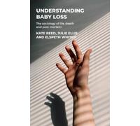 Understanding Baby Loss : The Sociology of Life, Death and Post-Mortem