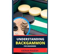 UNDERSTANDING BACKGAMMON FOR BEGINNERS: Expert Guide To Mastering The Board, Strategies, And Tactics For Endless Fun And Skillful Play