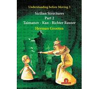 Understanding Before Moving 3 - Part 2: Sicilian Structures - Taimanov - Kan - Richter Rauzer: 4 (Understanding before Moving, 4)