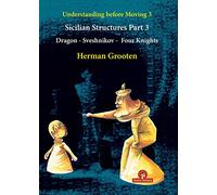 Understanding Before Moving 3 - Part 3: Sicilian Structures - Dragon - Sveshnikov - Four Knights: 5 (Understanding Before Moving, 5)