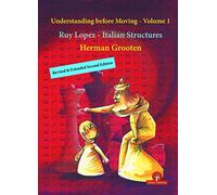 Understanding before Moving - Volume 1 - Revised & Extended Second Edition: Ruy Lopez - Italian Structures (Understanding before Moving, 1)
