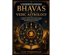 Understanding Bhavas in Vedic Astrology: A Complete Guide to the Twelve Houses, House Classifications, House Lords, and Predicting Life Events: 2 (Vedic Astrology Mastery Series)