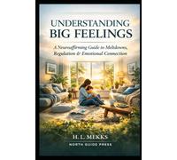 Understanding Big Feelings: A Compassionate Guide to Meltdowns, Regulation, and Emotional Safety (NORTH GUIDE PRESS)