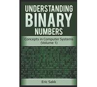 Understanding Binary Numbers: Concepts in Computer Systems (Volume 1)