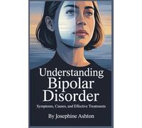 Understanding Bipolar Disorder: Symptoms, Causes, and Effective Treatments