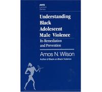 Understanding Black Adolescent Male Violence: Its Remediation and Prevention (Awis Lecture Series)