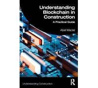 Understanding Blockchain in Construction: A Practical Guide (Understanding Construction)