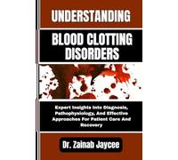 UNDERSTANDING BLOOD CLOTTING DISORDERS: Expert Insights Into Diagnosis, Pathophysiology, And Effective Approaches For Patient Care And Recovery