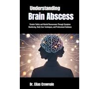 Understanding Brain Abscess: Greater Safety and Mental Reassurance Through Symptom Monitoring, Daily Care Techniques, and Professional Guidance