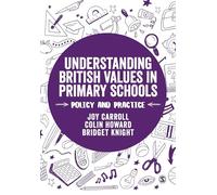 Understanding British Values in Primary Schools: Policy and practice (Transforming Primary QTS Series)
